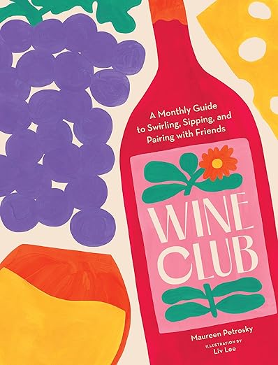 Wine Club: A Monthly Guide to Swirling, Sipping, and Pairing with Friends