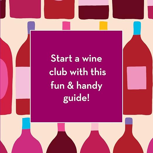 Wine Club: A Monthly Guide to Swirling, Sipping, and Pairing with Friends